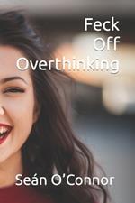 Feck off Overthinking