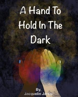 A Hand To Hold In The Dark - Hailey Bean My Daughter,Jacquelin M Jardel - cover