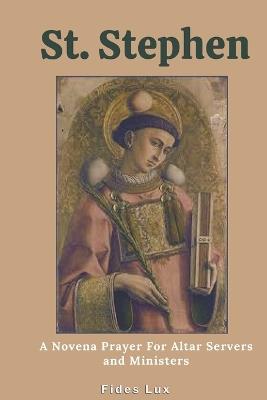 St. Stephen: A Novena Prayer For Altar Servers and Ministers - Fides Lux - cover