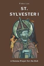 St. Sylvester I: A Novena Prayer For the Sick