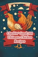 Cluckin' Good: 101 Ultimate Chicken Recipes