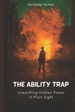 The Ability Trap: Unearthing Hidden Power in Plain Sight