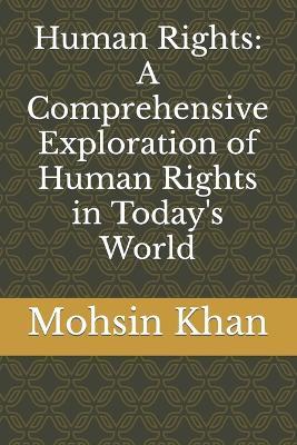Human Rights: A Comprehensive Exploration of Human Rights in Today's World - Mohsin Khan - cover