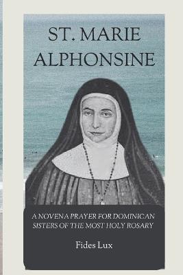 St. Marie Alphonsine: A Novena Prayer For Dominican Sisters of the Most Holy Rosary - Fides Lux - cover