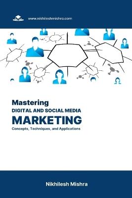Mastering Digital and Social Media Marketing: Concepts, Techniques, and Applications - Nikhilesh Mishra - cover
