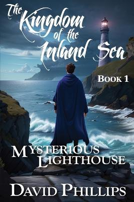 The Kingdom of the Inland Sea: Book 1: Mysterious Lighthouse - David Phillips - cover