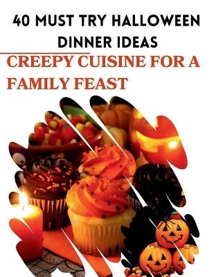 40 Must Try Halloween Dinner Ideas: Creepy Cuisine For A Family Feast - Laurent Cuisinier - cover