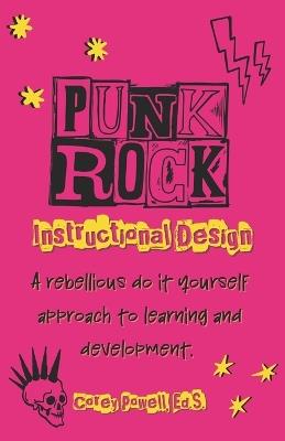 Punk Rock Instructional Design: A Rebellious Do it Yourself Approach to Learning and Development - Corey Powell Ed S - cover