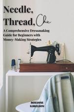 Needle, Thread, Chic: A Comprehensive Dressmaking Guide for Beginners with Money-Making Strategies