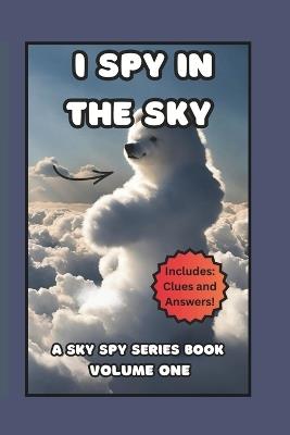 I Spy in the Sky- Volume One: Brain games picture puzzles, hidden Image search for all ages - Sunspun Press - cover