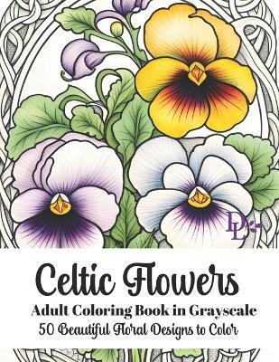 Celtic Flowers - Adult Coloring Book in Grayscale: 50 Beautiful Floral Designs to Color - Dandelion And Lemon Books - cover