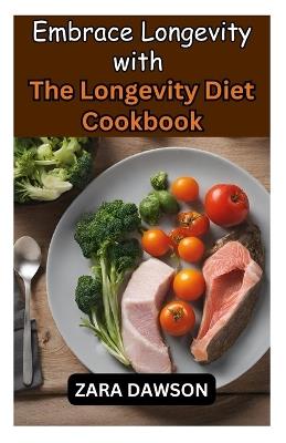 Embrace Longevity with The Longevity Diet Cookbook: Nutrient-Packed Recipes for a Healthier Life - Zara Dawson - cover