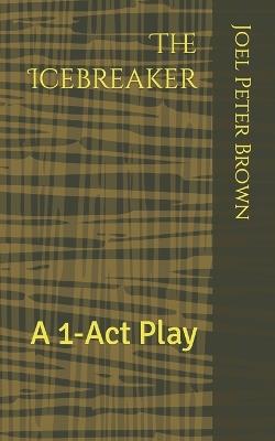 The Icebreaker: A 1-Act Play - Joel Brown - cover