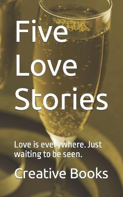 Five Love Stories: Love is everywhere. just waiting to be seen. - Creative Books - cover