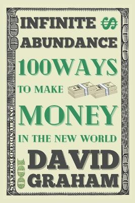 Infinite Abundance: 100 Ways to Make Money in the New World - David Graham - cover