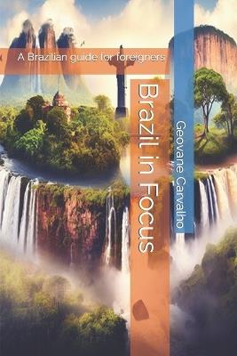 Brazil in Focus: A Brazilian guide for foreigners - Geovane de Carvalho Guarda - cover
