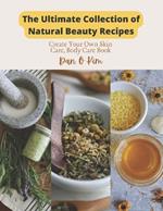 The Ultimate Collection of Natural Beauty Recipes: Create Your Own Skin Care, Body Care Book