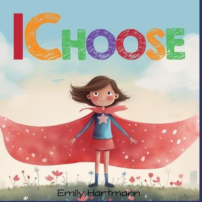 I Choose: Social Emotional Skills For Children, Feelings Book For Kids Ages 3 to 5 - Emily Hartmann - cover