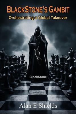 BlackStone's Gambit: Orchestrating a Global Takeover - Alan E Shields - cover