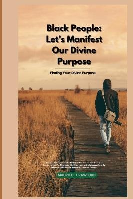 Black People: Let's Manifest Our Divine Purpose: Finding Your Divine Purpose - Maurice I Crawford - cover