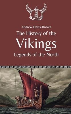 The History of the Vikings: Legends of the North - Andrew Davis-Brown - cover