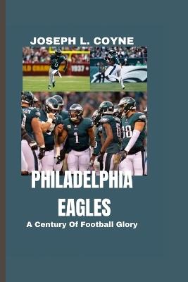 Philadelphia Eagles: A Century Of Football Glory - Joseph L Coyne - cover