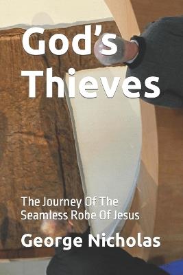 God's Thieves: The Journey Of The Seamless Robe Of Jesus - From Above,George Nicholas - cover