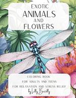 Exotic Animals and Flowers: Coloring Book for Adults and Teens For Relaxation and Stress Relief