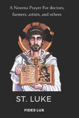 St. Luke: A Novena Prayer For doctors, farmers, artists, and others - Fides Lux - cover