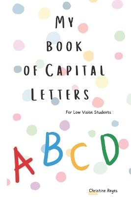 My Book of Capital Letters: for low vision students - Christine Reyes - cover