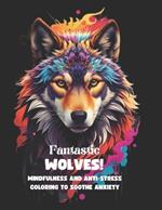 Fantastics Wolves!: Mindfulness and Anti-Stress Coloring to Soothe Anxiety