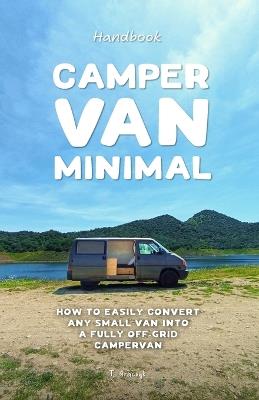 Camper Van Minimal: How to easily convert any small van into a fully off-grid campervan - Tom Graczyk - cover