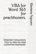 VBA for Word 365 for practitioners.: Detailed instructions how to step-by-step customize examples.