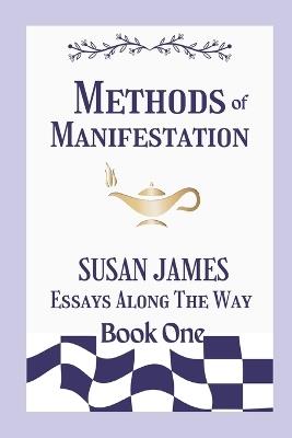 Methods of Manifestation Essays Along The Way (Book One) Susan James - Susan James - cover