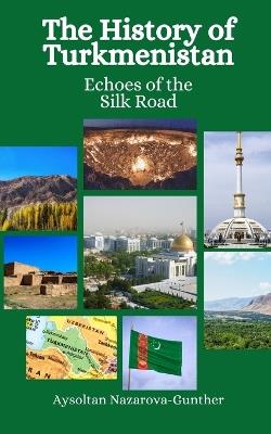 The History of Turkmenistan: Echoes of the Silk Road - Einar Felix Hansen,Aysoltan Nazarova-Gunther - cover