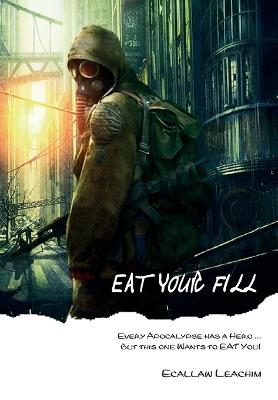 Eat Your Fill: Every Apocalypse has a Hero ... But this Hero Wants to EAT You. - Ecallaw Leachim - cover