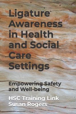 Ligature Awareness in Health and Social Care Settings: Empowering Safety and Well-being - Hsc Training Link Susan Rogers - cover