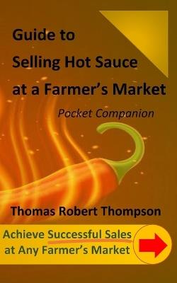 Guide to Selling Hot Sauce at a Farmer's Market: Pocket Companion - Thomas Robert Thompson - cover