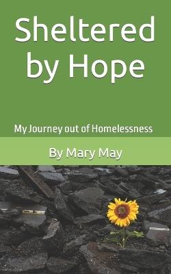 Sheltered by Hope: My Journey out of Homelessness - Mary May - cover