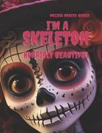 I'm a Skeleton: Horribly Beautiful