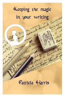 Keeping the Magic In Your Writing - Patricia Harris - cover