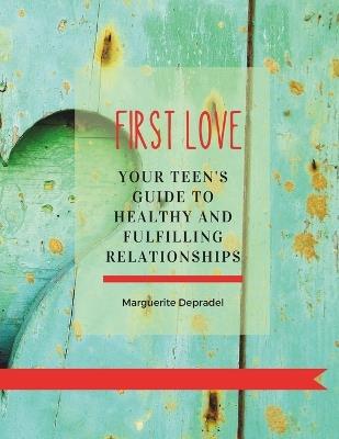 First love: Your teen's guide to healthy and fulfilling relationships - Marguerite Depradel - cover
