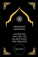 Crescent Shadows: Unveiling the Veil of Islam's Past and Beliefs