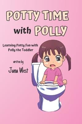 Potty Time with Polly: Learning Potty Fun with Polly the Toddler - Jana West - cover