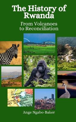 The History of Rwanda: From Volcanoes to Reconciliation - Einar Felix Hansen,Ange Ngabo-Baker - cover