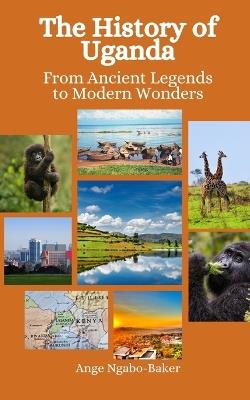 The History of Uganda: From Ancient Legends to Modern Wonders - Einar Felix Hansen,Ange Ngabo-Baker - cover