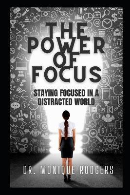 The Power of Focus: Staying Focused in a Distracted World - Monique Rodgers - cover