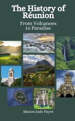 The History of Réunion: From Volcanoes to Paradise - Einar Felix Hansen,Manon Jade Payet - cover