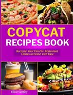 Copycat Recipes Book: Recreate Your Favorite Restaurant Dishes at Home with Ease