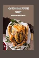 How To Prepare Roasted Turkey: Roasting Turkey With Easy Recipes